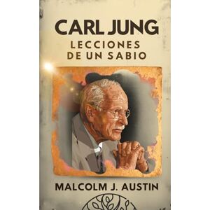 Austin, Malcolm J. CARL JUNG Lecciones de un Sabio: Descifrando Los Arquetipos, La Sombra, Las Sincronicidades, Los Sueños, Los Símbolos, Mandalas Y El Inconsciente Colectivo (METAFÍSICA del YO SOY) Austin, Malcolm J. CARL JUNG Lecciones de un Sabio: Descifrando Los Arquetipos, La Sombra, Las Sincronicidades, Los Sueños, Los Símbolos, Mandalas Y El Inconsciente Colectivo (METAFÍSICA del YO SOY)
