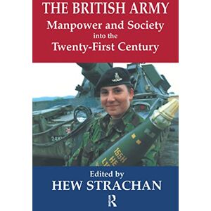 The British Army, Manpower and Society into the Twenty-first Century The British Army, Manpower and Society into the Twenty-first Century