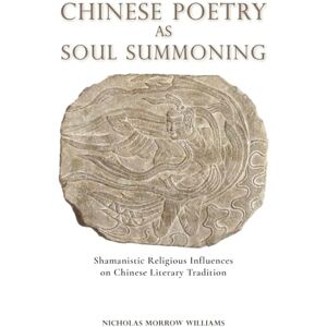 Williams, Nicholas Morrow Chinese Poetry as Soul Summoning: Shamanistic Religious Influences on Chinese Literary Tradition (Cambria Sinophone World Series) Williams, Nicholas Morrow Chinese Poetry as Soul Summoning: Shamanistic Religious Influences on Chinese Literary Tradition (Cambria Sinophone World Series)