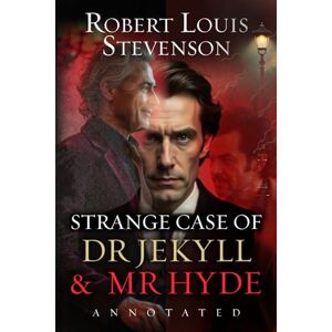 Stevenson, Robert Louis Strange Case of Dr. Jekyll and Mr. Hyde: Original, Complete & Unabridged 1886 Edition with Unique Annotation and Author Biography Stevenson, Robert Louis Strange Case of Dr. Jekyll and Mr. Hyde: Original, Complete & Unabridged 1886 Edition with Unique Annotation and Author Biography