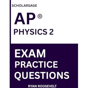 Roosevelt, Ryan Scholarsage AP ® PHYSICS 2 EXAM PRACTICE QUESTIONS: over 2500 practice questions , 16 comprehensive mock exams/practice tests to fully prepare you for the exams. Roosevelt, Ryan Scholarsage AP ® PHYSICS 2 EXAM PRACTICE QUESTIONS: over 2500 practice questions , 16 comprehensive mock exams/practice tests to fully prepare you for the exams.