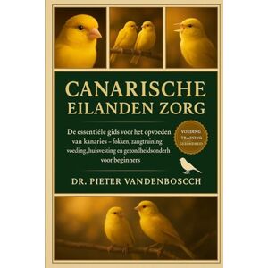 Vandenbosch, Dr. Pieter Canarische Eilanden Zorg: De essentiële gids voor het opvoeden van kanaries – fokken, zangtraining, voeding, huisvesting en gezondheidsonderhoud voor beginners Vandenbosch, Dr. Pieter Canarische Eilanden Zorg: De essentiële gids voor het opvoeden van kanaries – fokken, zangtraining, voeding, huisvesting en gezondheidsonderhoud voor beginners