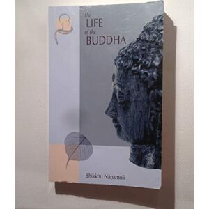 Nanamoli The Life of the Buddha: According to the Pali Canon Nanamoli The Life of the Buddha: According to the Pali Canon