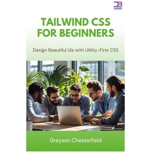 Chesterfield, Greyson Tailwind CSS for Beginner: Design Beautiful UIs with Utility-First CSS Chesterfield, Greyson Tailwind CSS for Beginner: Design Beautiful UIs with Utility-First CSS