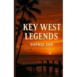 Jon, Sophie Key West Legends: A Literary Guide to the Island Jon, Sophie Key West Legends: A Literary Guide to the Island