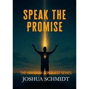 Schmidt, Joshua Speak the Promise: The Kingdom Conquest Series: 4 (The Kingdom Quest series) Schmidt, Joshua Speak the Promise: The Kingdom Conquest Series: 4 (The Kingdom Quest series)