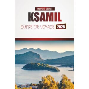 Santos, Harry K. KSAMIL GUIDE DE VOYAGE 2026: Découvrez les plages, les excursions d'île en île, la cuisine locale et les aventures en plein air sur la côte ionienne de l'Albanie Santos, Harry K. KSAMIL GUIDE DE VOYAGE 2026: Découvrez les plages, les excursions d'île en île, la cuisine locale et les aventures en plein air sur la côte ionienne de l'Albanie