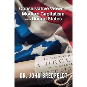 Bredfeldt, Dr John Conservative Views on Modern Capitalism in the United States Bredfeldt, Dr John Conservative Views on Modern Capitalism in the United States