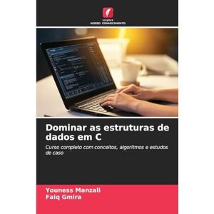 Manzali, Youness Dominar as estruturas de dados em C: Curso completo com conceitos, algoritmos e estudos de caso Manzali, Youness Dominar as estruturas de dados em C: Curso completo com conceitos, algoritmos e estudos de caso