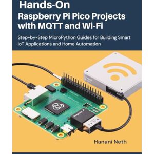 Neth, Hanani Hands-On Raspberry Pi Pico Projects with MQTT and Wi-Fi: Step-by-Step MicroPython Guides for Building Smart IoT Applications and Home Automation Neth, Hanani Hands-On Raspberry Pi Pico Projects with MQTT and Wi-Fi: Step-by-Step MicroPython Guides for Building Smart IoT Applications and Home Automation
