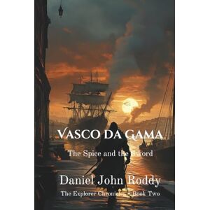 Roddy, Daniel John Vasco da Gama: The Spice and the Sword (The Explorer Chronicles) Roddy, Daniel John Vasco da Gama: The Spice and the Sword (The Explorer Chronicles)