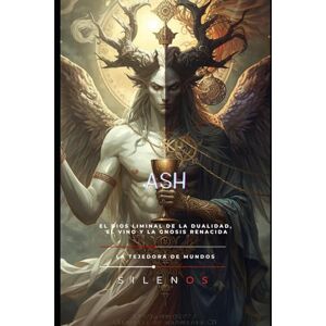 (SILENOS), La Tejedora de Mundos ASH: El Dios Liminal de la Dualidad, el Vino y la Gnosis Renacida (EGIPTO) (SILENOS), La Tejedora de Mundos ASH: El Dios Liminal de la Dualidad, el Vino y la Gnosis Renacida (EGIPTO)