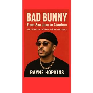 HOPKINS, RAYNE Bad Bunny: From San Juan to Stardom: The Untold Story of Music, Culture, and Legacy HOPKINS, RAYNE Bad Bunny: From San Juan to Stardom: The Untold Story of Music, Culture, and Legacy
