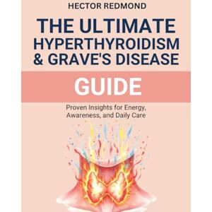 Redmond, Hector The ultimate Hyperthyroidism & Graves’ Disease Guide: proven Insights for Energy, Awareness, and Daily Care Redmond, Hector The ultimate Hyperthyroidism & Graves’ Disease Guide: proven Insights for Energy, Awareness, and Daily Care