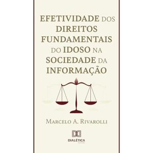 Rivarolli, Marcelo A. Efetividade dos Direitos Fundamentais do Idoso na Sociedade da Informação Rivarolli, Marcelo A. Efetividade dos Direitos Fundamentais do Idoso na Sociedade da Informação