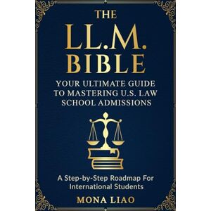 Liao, Mona The LL.M. Bible: Your Ultimate Guide to Mastering U.S. Law School Admissions Liao, Mona The LL.M. Bible: Your Ultimate Guide to Mastering U.S. Law School Admissions