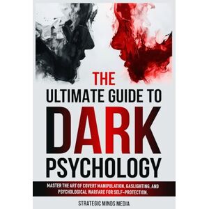 Media, Strategic Minds The Ultimate Guide to Dark Psychology: Master The Art of Covert Manipulation, Gaslighting, and Psychological Warfare for Self-Protection Media, Strategic Minds The Ultimate Guide to Dark Psychology: Master The Art of Covert Manipulation, Gaslighting, and Psychological Warfare for Self-Protection