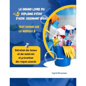 Rousseau, Ingrid Le Grand Livre du diplôme d'État d'Aide-soignant (DEAS) Tout savoir sur le module 8: Entretien des locaux et des matériels et prévention des risques ... (Diplôme d’État – DEAS) avec Ingrid Rousseau) Rousseau, Ingrid Le Grand Livre du diplôme d'État d'Aide-soignant (DEAS) Tout savoir sur le module 8: Entretien des locaux et des matériels et prévention des risques ... (Diplôme d’État – DEAS) avec Ingrid Rousseau)