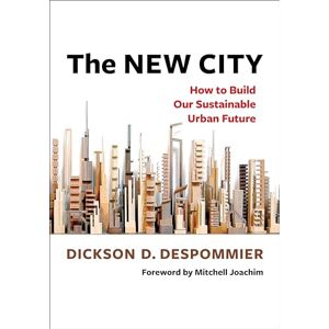 Despommier, Dickson The New City: How to Build Our Sustainable Urban Future Despommier, Dickson The New City: How to Build Our Sustainable Urban Future