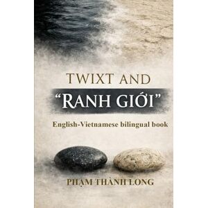 Thanh Long, Pham TWIXT AND "RANH GIỚI" (English-Vietnamese bilingual book) Thanh Long, Pham TWIXT AND "RANH GIỚI" (English-Vietnamese bilingual book)