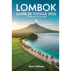 Williams, Elena Lombok Guide de voyage 2026: Au-delà de l'ombre de Bali, explorez le joyau caché de l'Indonésie : plages, culture et aventure Williams, Elena Lombok Guide de voyage 2026: Au-delà de l'ombre de Bali, explorez le joyau caché de l'Indonésie : plages, culture et aventure