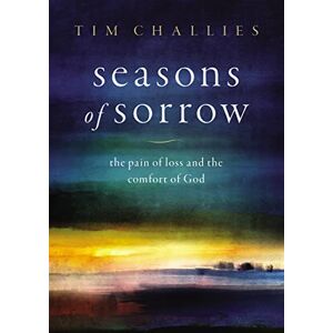 Challies, Tim Seasons of Sorrow: The Pain of Loss and the Comfort of God Challies, Tim Seasons of Sorrow: The Pain of Loss and the Comfort of God
