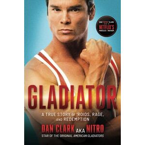 Clark, Dan Gladiator: A True Story of 'Roids, Rage, and Redemption Clark, Dan Gladiator: A True Story of 'Roids, Rage, and Redemption