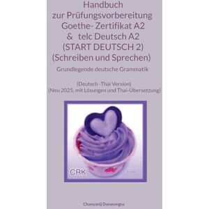 Danwongsa, Chanyanij Handbuch zur Prüfungsvorbereitung Goethe- Zertifikat A2 & telc Deutsch A2 (START DEUTSCH 2) (Schreiben und Sprechen) + Grundlegende deutsche Grammatik ... Goethe- Zertifikat A2 & telc Deutsch A2 Danwongsa, Chanyanij Handbuch zur Prüfungsvorbereitung Goethe- Zertifikat A2 & telc Deutsch A2 (START DEUTSCH 2) (Schreiben und Sprechen) + Grundlegende deutsche Grammatik ... Goethe- Zertifikat A2 & telc Deutsch A2