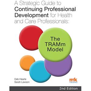 Deb Hearle A Strategic Guide to Continuing Professional Development for Health and Care Professionals: The TRAMm Model Deb Hearle A Strategic Guide to Continuing Professional Development for Health and Care Professionals: The TRAMm Model