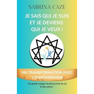 Cazé, Sabrina Je sais qui je suis et je deviens qui je veux: Ma transformation avec l'ennéagramme Cazé, Sabrina Je sais qui je suis et je deviens qui je veux: Ma transformation avec l'ennéagramme