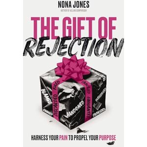 Jones, Nona The Gift of Rejection: Harness Your Pain to Propel Your Purpose Jones, Nona The Gift of Rejection: Harness Your Pain to Propel Your Purpose