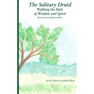 Ellison, Rev. Robert (Skip) The Solitary Druid: Walking the Path of Wisdom and Spirit Ellison, Rev. Robert (Skip) The Solitary Druid: Walking the Path of Wisdom and Spirit