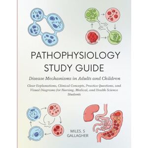 Gallagher, Miles S Pathophysiology Study Guide: Disease Mechanisms in Adults and Children: Clear Explanations, Clinical Concepts, Practice Questions, and Visual Diagrams for Nursing, Medical, and Health Science Students Gallagher, Miles S Pathophysiology Study Guide: Disease Mechanisms in Adults and Children: Clear Explanations, Clinical Concepts, Practice Questions, and Visual Diagrams for Nursing, Medical, and Health Science Students