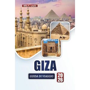 Lewin, Billy K. GIZA GUIDA DI VIAGGIO 2026: Esplora le principali attrazioni dell'Egitto, i monumenti culturali, la cucina locale e i consigli pratici per i visitatori alle prime armi. Lewin, Billy K. GIZA GUIDA DI VIAGGIO 2026: Esplora le principali attrazioni dell'Egitto, i monumenti culturali, la cucina locale e i consigli pratici per i visitatori alle prime armi.