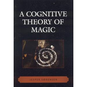 Jesper Sørensen A Cognitive Theory of Magic (Cognitive Science of Religion Series) Jesper Sørensen A Cognitive Theory of Magic (Cognitive Science of Religion Series)