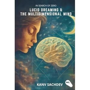 Sachdev, Kanv In Search of Zero: Lucid Dreaming & the Multidimensional Mind Sachdev, Kanv In Search of Zero: Lucid Dreaming & the Multidimensional Mind