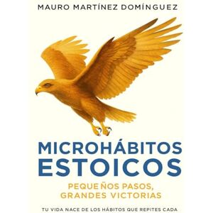 Martinez Dominguez, Mauro Microhábitos Estoicos: Pequeños pasos, grandes victorias: Transforma tu vida con hábitos simples inspirados en la filosofía estoica. Martinez Dominguez, Mauro Microhábitos Estoicos: Pequeños pasos, grandes victorias: Transforma tu vida con hábitos simples inspirados en la filosofía estoica.