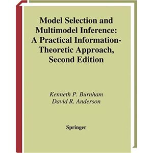 Burnham, Kenneth P. Model Selection and Multimodel Inference: A Practical Information-Theoretic Approach Burnham, Kenneth P. Model Selection and Multimodel Inference: A Practical Information-Theoretic Approach