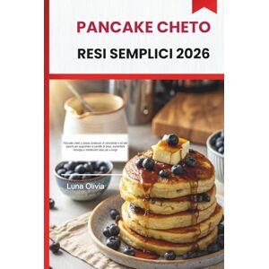 OLIVIA, LUNA PANCAKE CHETO RESI SEMPLICI 2026: Pancake cheto a basso contenuto di carboidrati e ad alto sapore per supportare la perdita di peso, aumentare l'energia e mantenerti sazio più a lungo OLIVIA, LUNA PANCAKE CHETO RESI SEMPLICI 2026: Pancake cheto a basso contenuto di carboidrati e ad alto sapore per supportare la perdita di peso, aumentare l'energia e mantenerti sazio più a lungo
