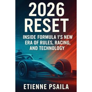 Psaila, Etienne 2026 Reset: Inside Formula 1's New Era of Rules, Racing, and Technology Psaila, Etienne 2026 Reset: Inside Formula 1's New Era of Rules, Racing, and Technology