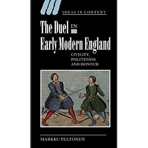 Peltonen The Duel in Early Modern England: Civility, Politeness and Honour: 65 (Ideas in Context, Series Number 65) Peltonen The Duel in Early Modern England: Civility, Politeness and Honour: 65 (Ideas in Context, Series Number 65)