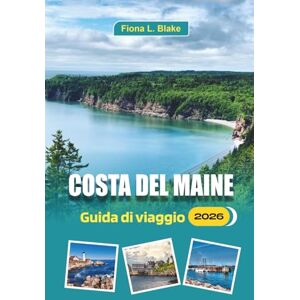 Blake, Fiona L. Costa Del Maine Guida Di Viaggio 2026: Una guida per gli avventurieri all'aria aperta e gli amanti del cibo Dove andare in kayak, dove mangiare ... pianificare il tuo viaggio per meno folla Blake, Fiona L. Costa Del Maine Guida Di Viaggio 2026: Una guida per gli avventurieri all'aria aperta e gli amanti del cibo Dove andare in kayak, dove mangiare ... pianificare il tuo viaggio per meno folla
