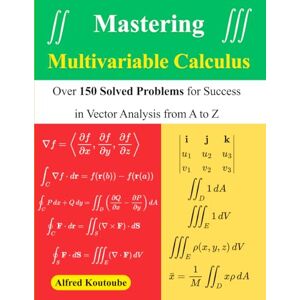 Koutoube, Alfred Mastering Multivariable Calculus: Over 150 Solved Problems for Success in Vector Analysis from A to Z Koutoube, Alfred Mastering Multivariable Calculus: Over 150 Solved Problems for Success in Vector Analysis from A to Z