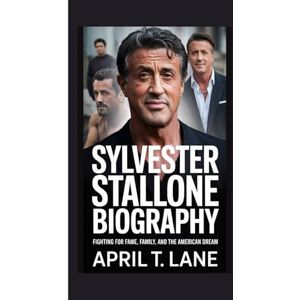 T. Lane, April Sylvester Stallone Biography: Fighting for Fame, Family and the American Dream T. Lane, April Sylvester Stallone Biography: Fighting for Fame, Family and the American Dream