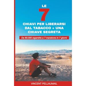 Vincent Le 7 chiavi per liberarsi dal tabacco + una chiave secreta: Da 80.000 sigarette a 7 maratone in 7 giorni Vincent Le 7 chiavi per liberarsi dal tabacco + una chiave secreta: Da 80.000 sigarette a 7 maratone in 7 giorni