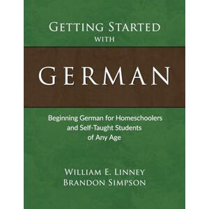 Linney, William Getting Started with German: Beginning German for Homeschoolers and Self-Taught Students of Any Age Linney, William Getting Started with German: Beginning German for Homeschoolers and Self-Taught Students of Any Age
