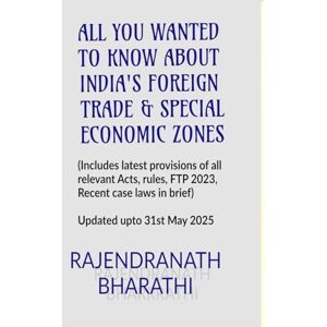 Rajendranath Bharathi ALL YOU WANTED TO KNOW ABOUT INDIA'S FOREIGN TRADE AND SPECIAL ECONOMIC ZONES: (Includes, latest provisions of The Foreign Trade (D & R) Act, 1992, ... Inco terms, SEZ Act & rules, etc. Bene Rajendranath Bharathi ALL YOU WANTED TO KNOW ABOUT INDIA'S FOREIGN TRADE AND SPECIAL ECONOMIC ZONES: (Includes, latest provisions of The Foreign Trade (D & R) Act, 1992, ... Inco terms, SEZ Act & rules, etc. Bene