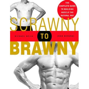 Mejia, Michael Scrawny to Brawny: The Complete Guide to Building Muscle the Natural Way Mejia, Michael Scrawny to Brawny: The Complete Guide to Building Muscle the Natural Way