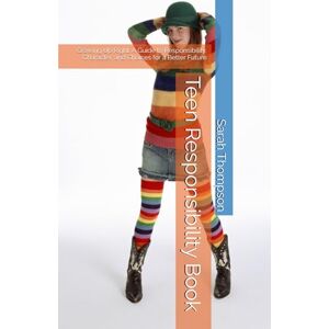 Thompson, Mis Sarah G Teen Responsibility Book: Growing Up Right: A Guide to Responsibility, Character, and Choices for a Better Future Thompson, Mis Sarah G Teen Responsibility Book: Growing Up Right: A Guide to Responsibility, Character, and Choices for a Better Future