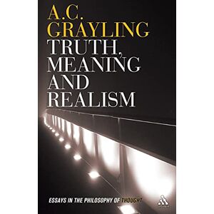 Grayling, A.C. Truth, Meaning and Realism: Essays In The Philosophy Of Thought Grayling, A.C. Truth, Meaning and Realism: Essays In The Philosophy Of Thought